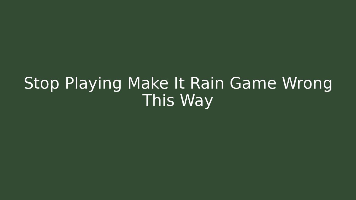 Stop Playing Make It Rain Game Wrong This Way