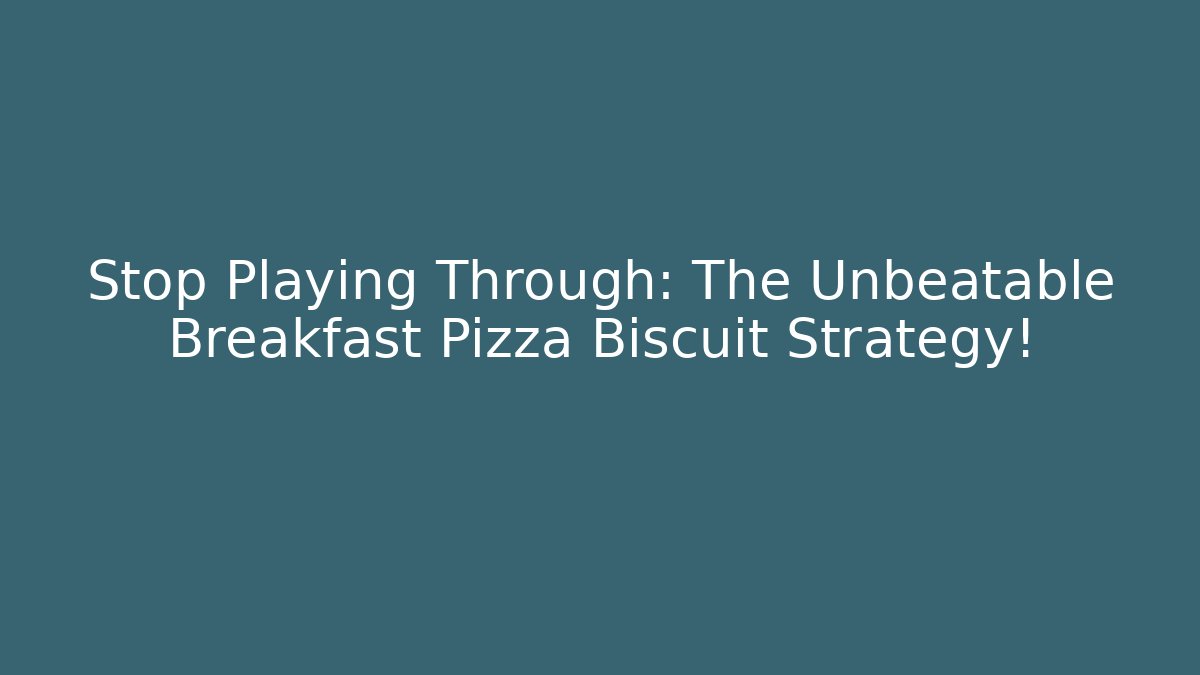 Stop Playing Through: The Unbeatable Breakfast Pizza Biscuit Strategy!
