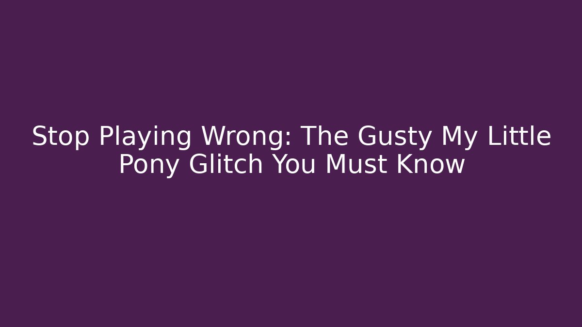 Stop Playing Wrong: The Gusty My Little Pony Glitch You Must Know - Buddy Program