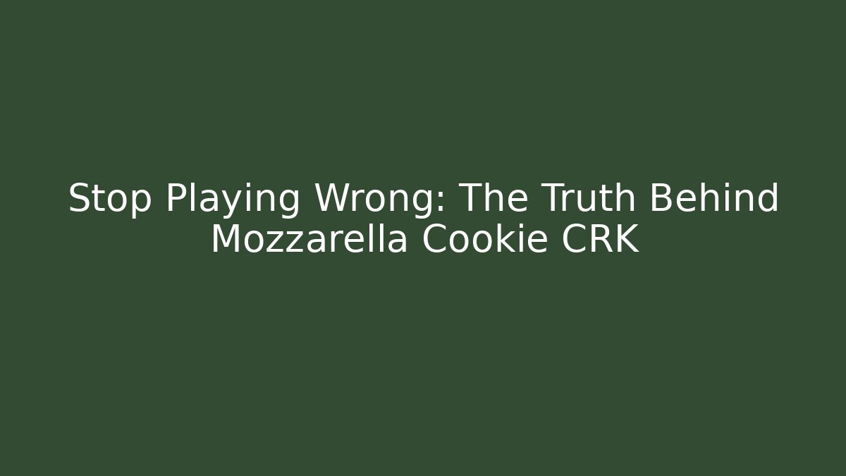 Stop Playing Wrong: The Truth Behind Mozzarella Cookie CRK - Buddy Program