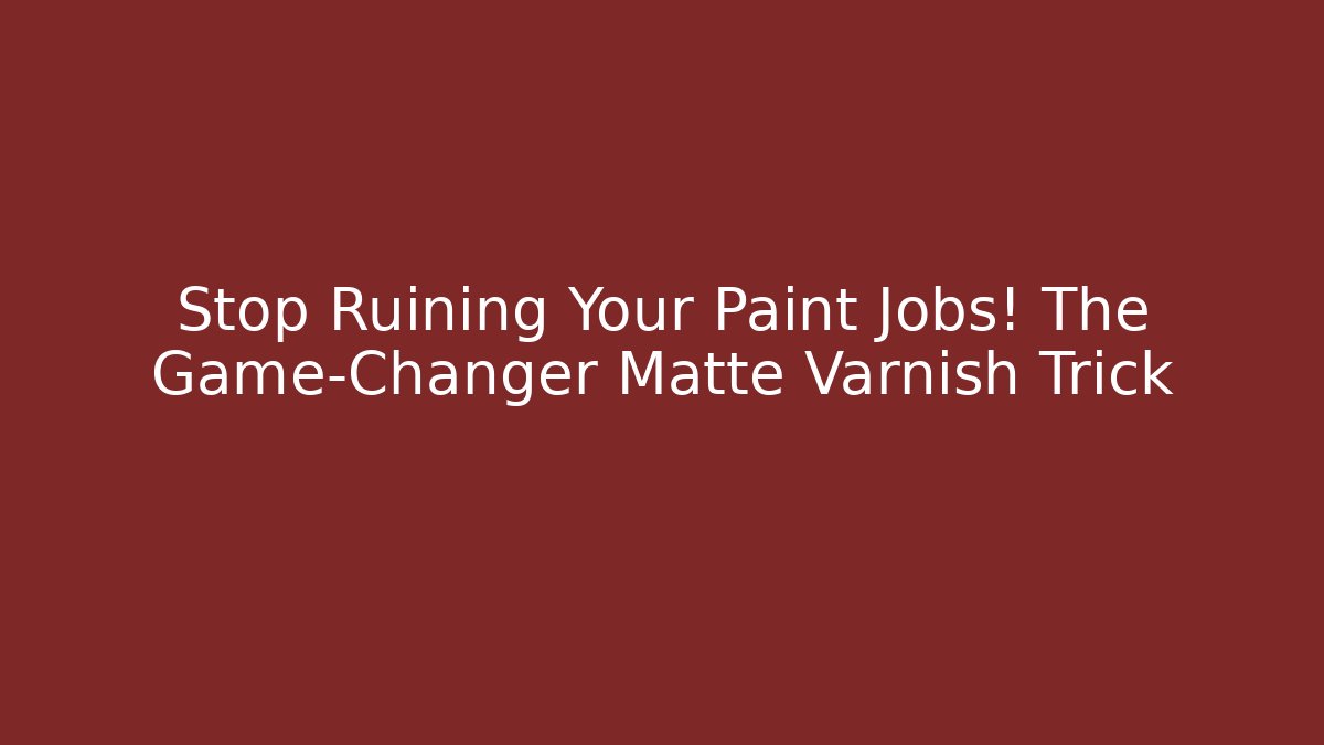 Stop Ruining Your Paint Jobs! The Game-Changer Matte Varnish Trick