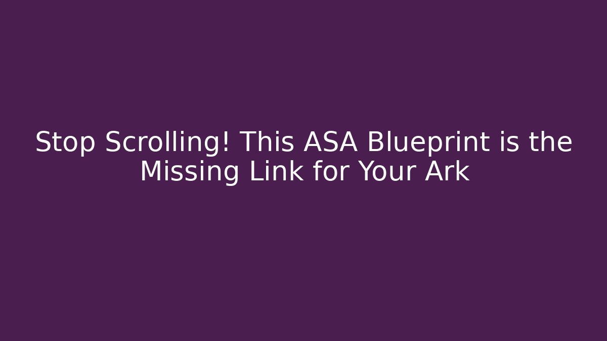 Stop Scrolling! This ASA Blueprint is the Missing Link for Your Ark
