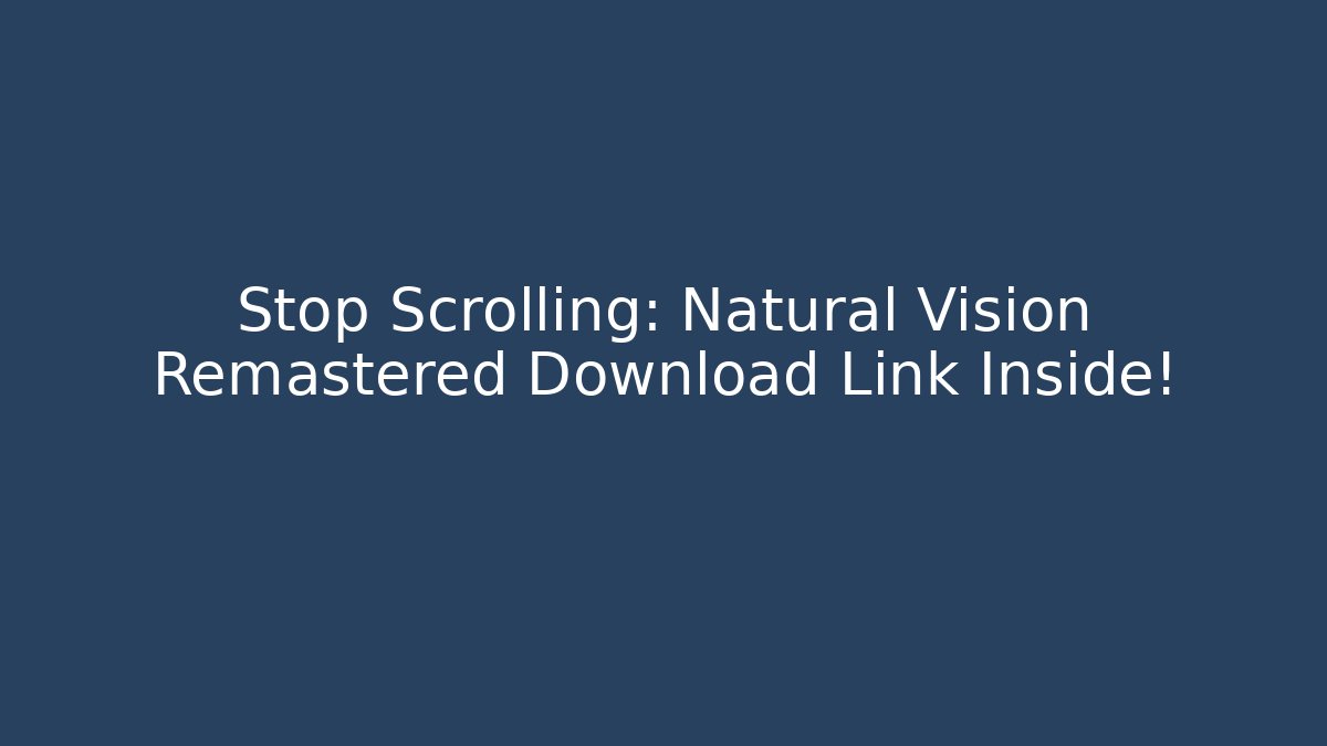 Stop Scrolling: Natural Vision Remastered Download Link Inside!