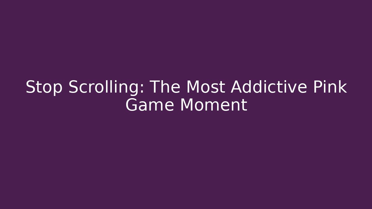 Stop Scrolling: The Most Addictive Pink Game Moment