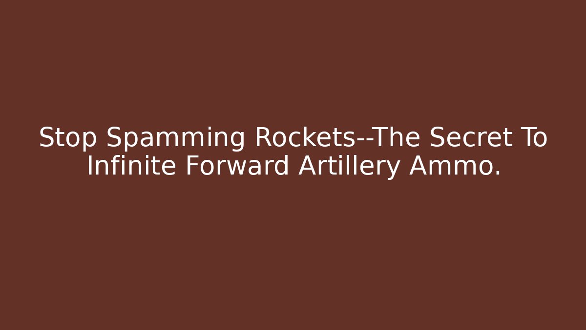 Stop Spamming Rockets—The Secret To Infinite Forward Artillery Ammo.