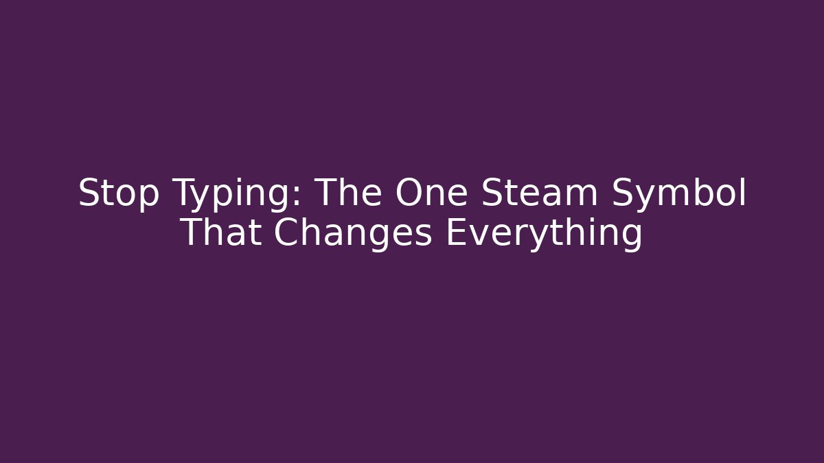 Stop Typing: The One Steam Symbol That Changes Everything