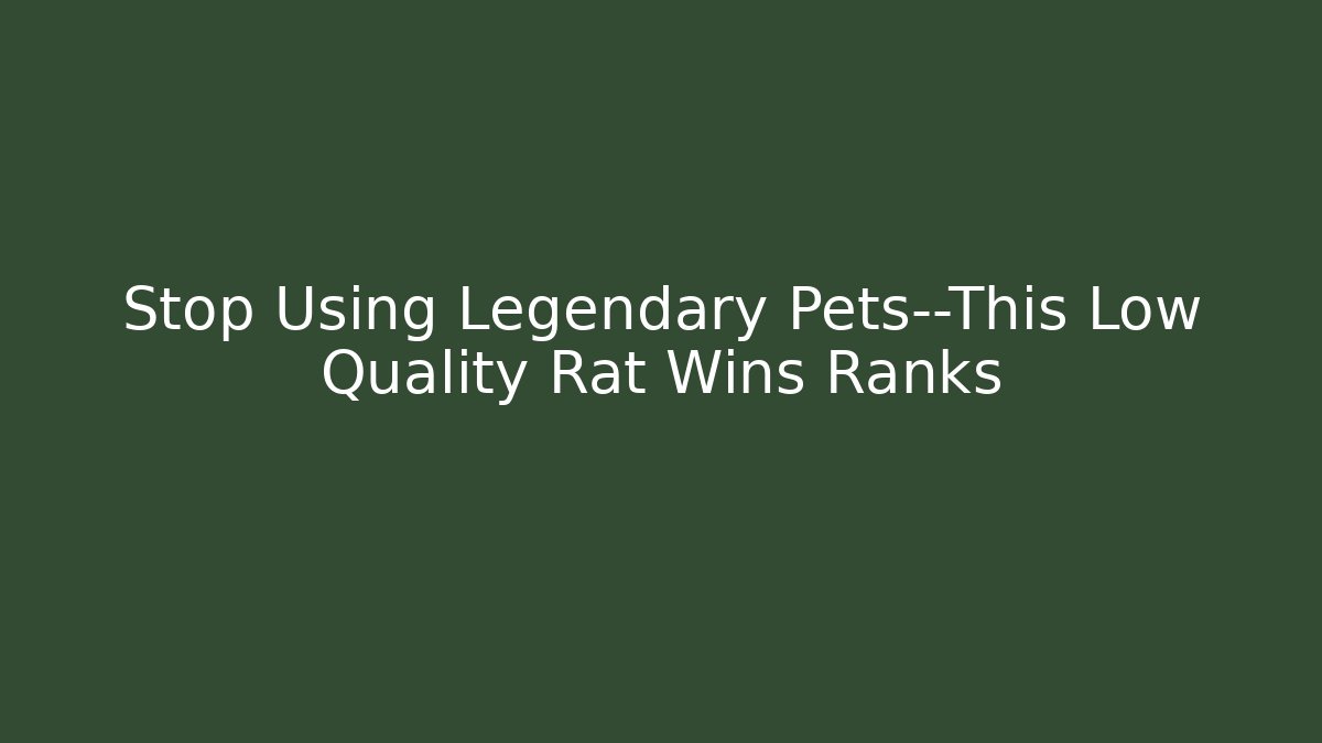 Stop Using Legendary Pets—This Low Quality Rat Wins Ranks