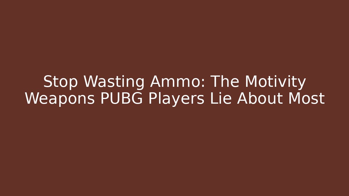 Stop Wasting Ammo: The Motivity Weapons PUBG Players Lie About Most