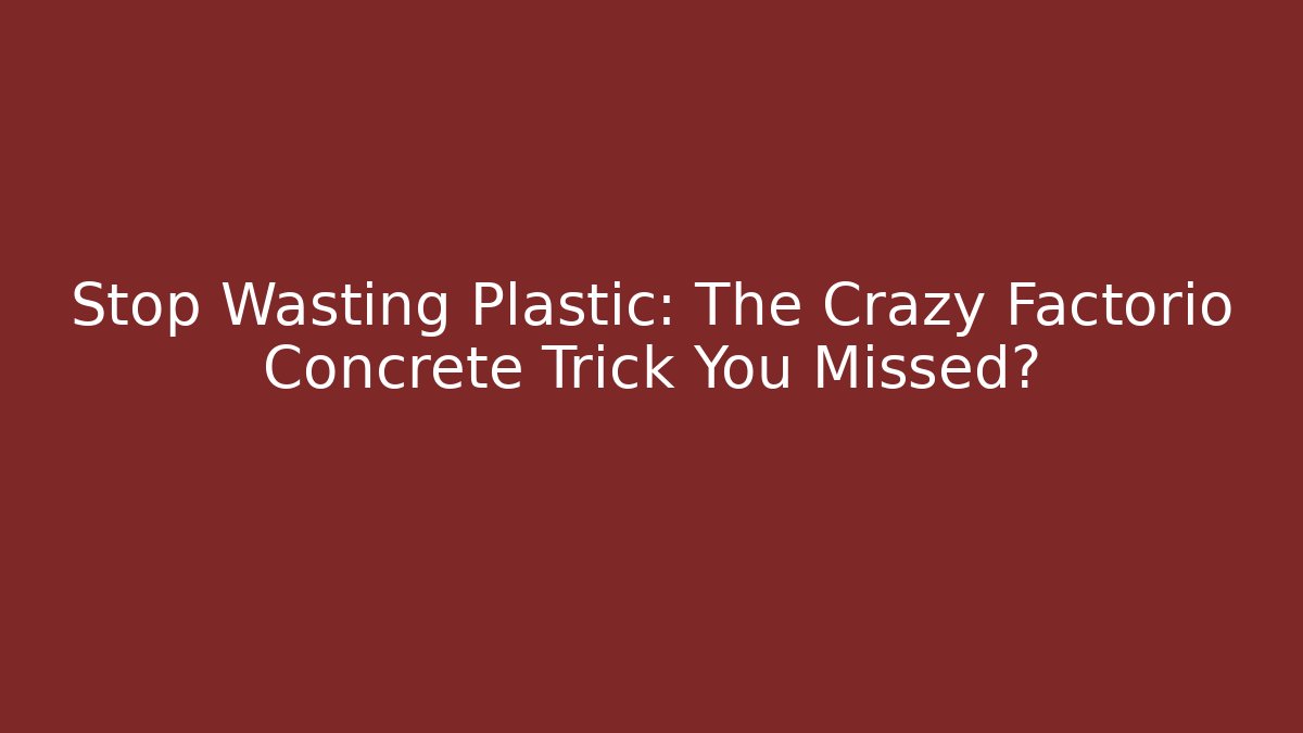 Stop Wasting Plastic: The Crazy Factorio Concrete Trick You Missed?