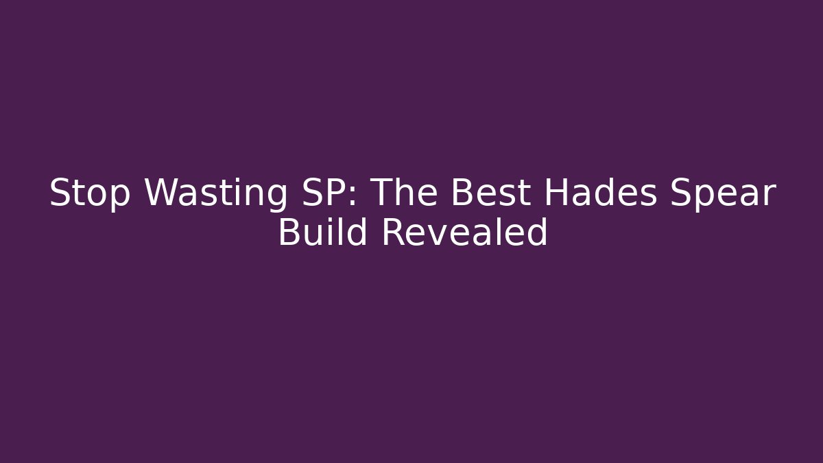 Stop Wasting SP: The Best Hades Spear Build Revealed