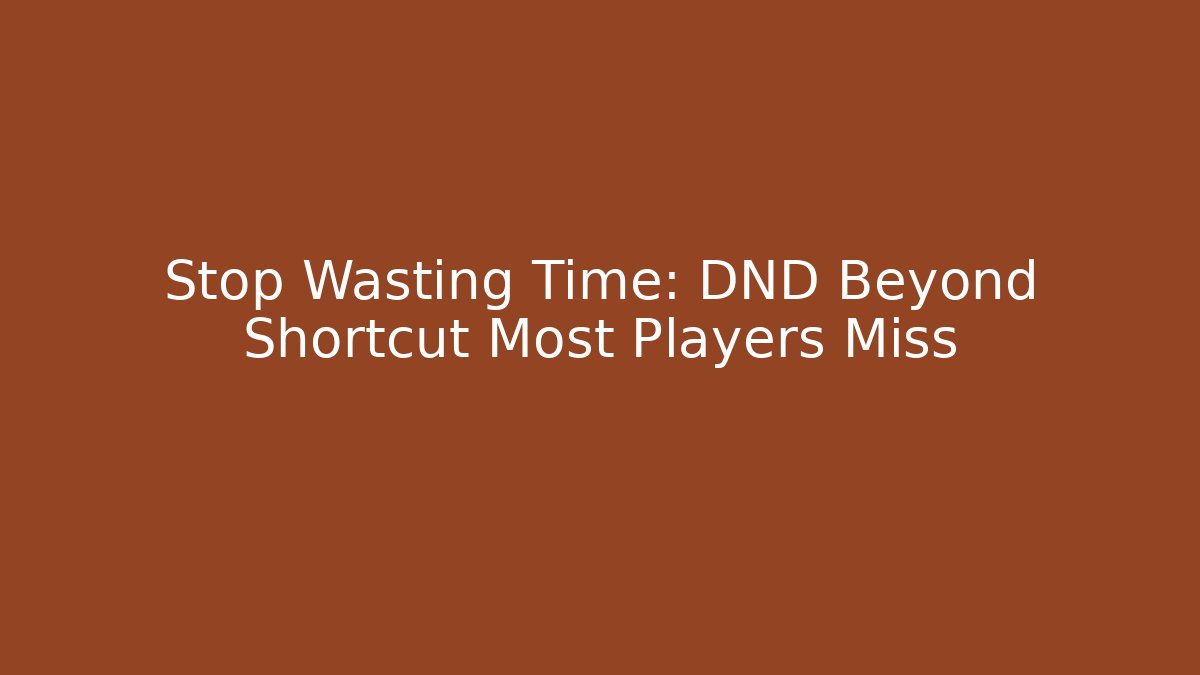 Stop Wasting Time: DND Beyond Shortcut Most Players Miss