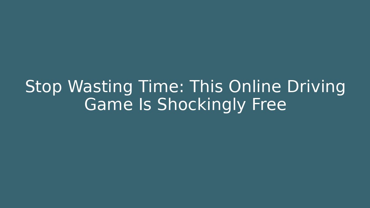 Stop Wasting Time: This Online Driving Game Is Shockingly Free - Buddy Program