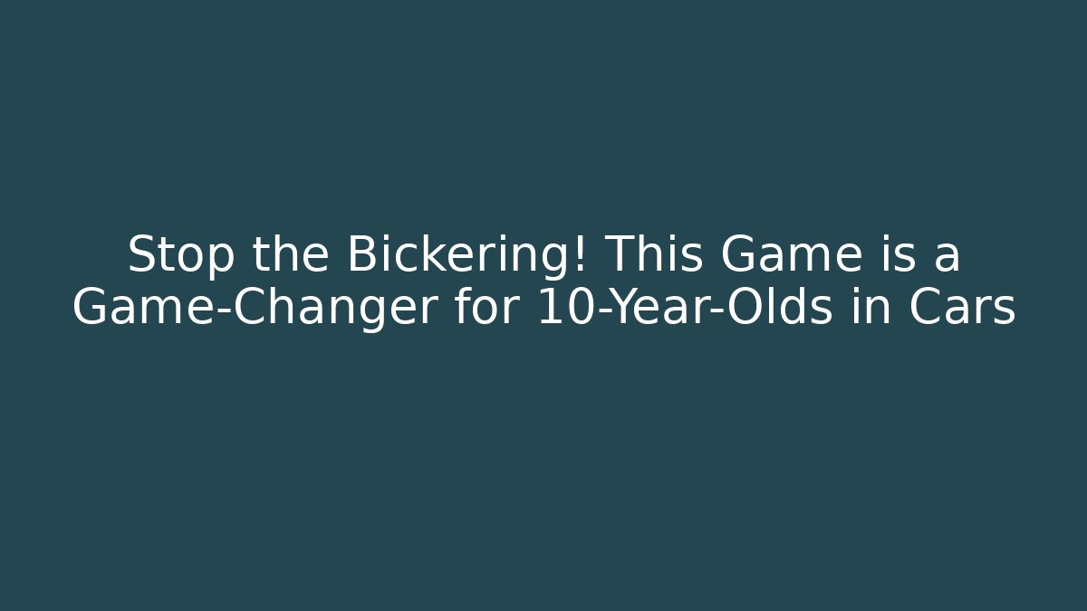 Stop the Bickering! This Game is a Game-Changer for 10-Year-Olds in Cars