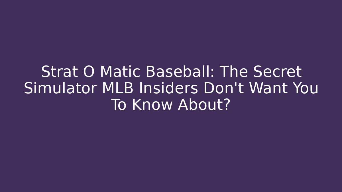 Strat O Matic Baseball: The Secret Simulator MLB Insiders Don’t Want You To Know About?