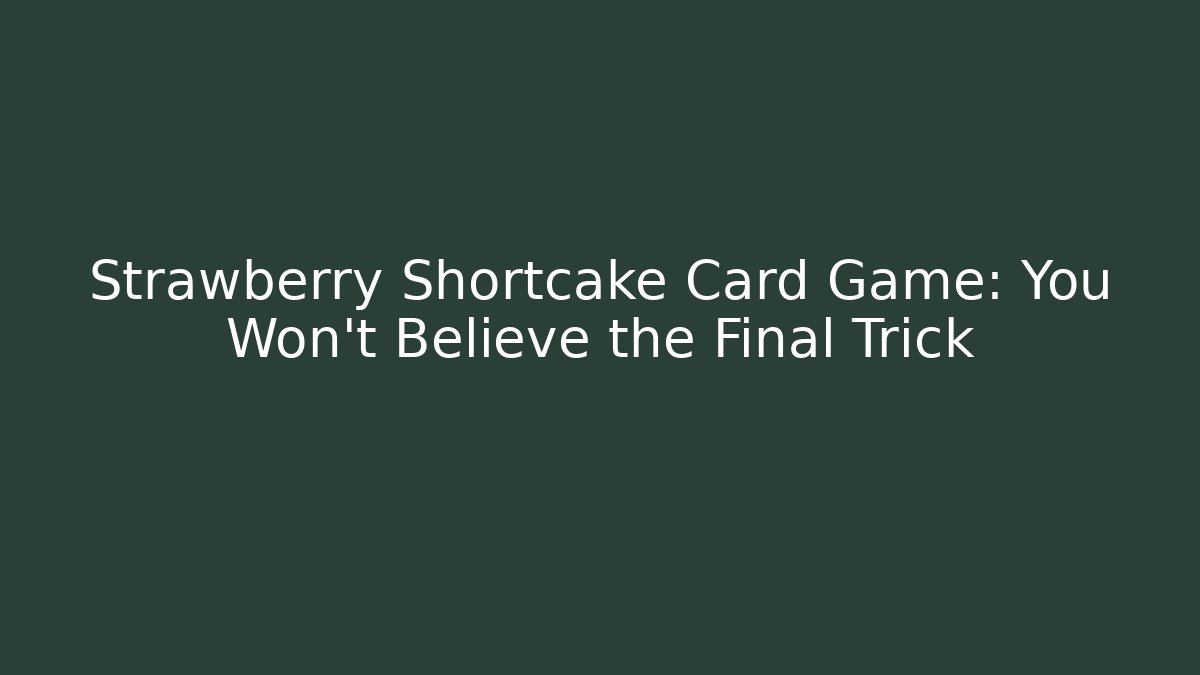 Strawberry Shortcake Card Game: You Won't Believe the Final Trick