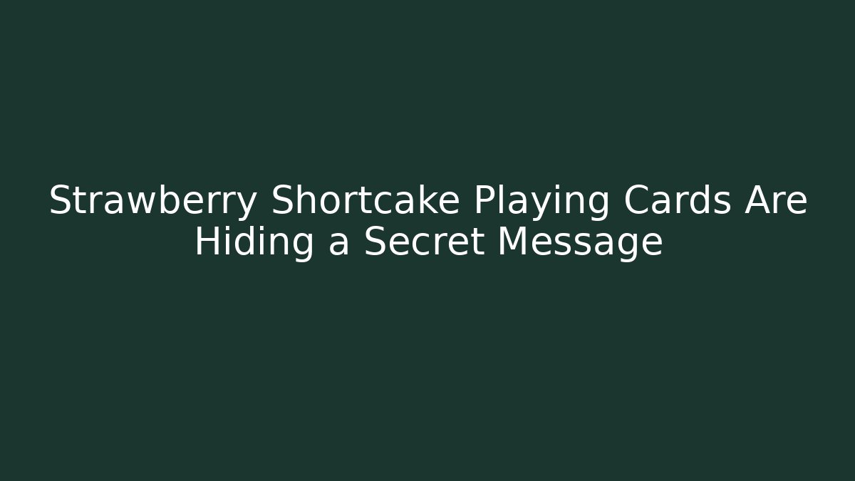 Strawberry Shortcake Playing Cards Are Hiding a Secret Message