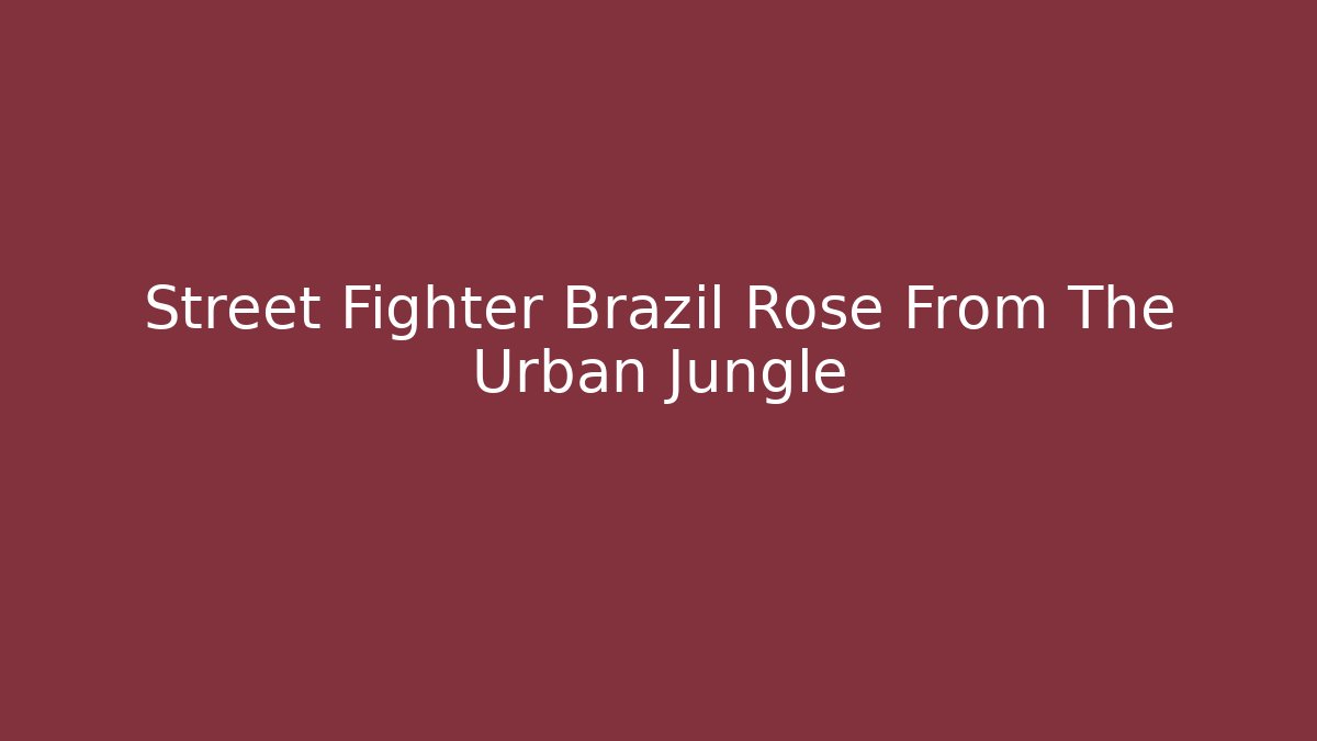 Street Fighter Brazil Rose From The Urban Jungle