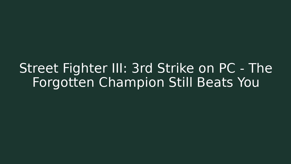 Street Fighter III: 3rd Strike on PC - The Forgotten Champion Still Beats You