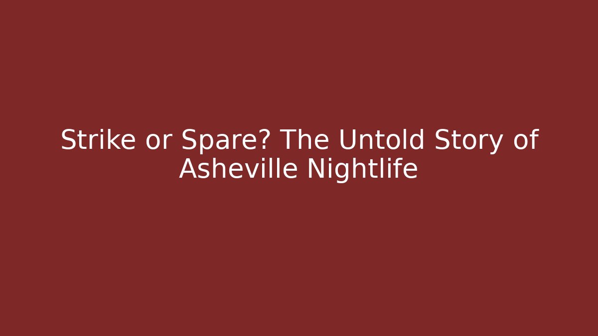 Strike or Spare? The Untold Story of Asheville Nightlife