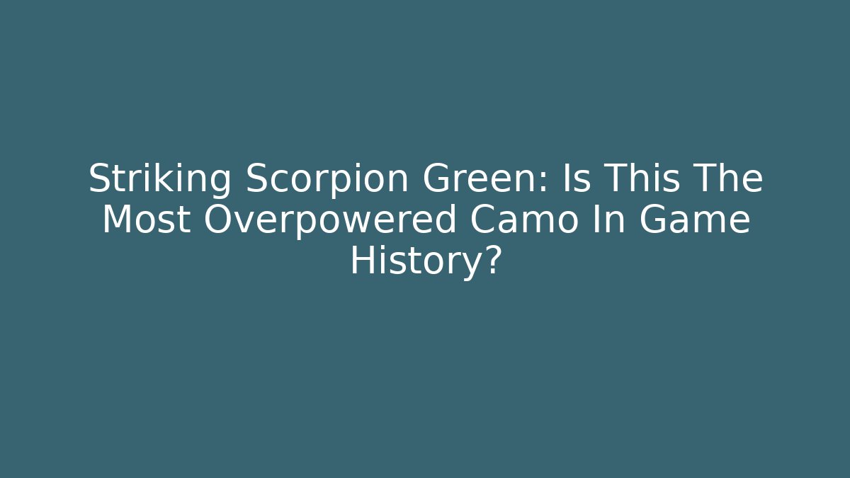 Striking Scorpion Green: Is This The Most Overpowered Camo In Game History?