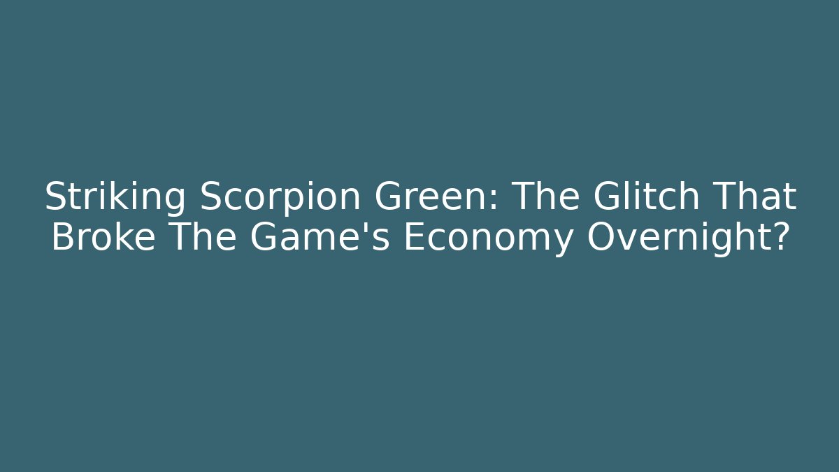 Striking Scorpion Green: The Glitch That Broke The Game's Economy Overnight?