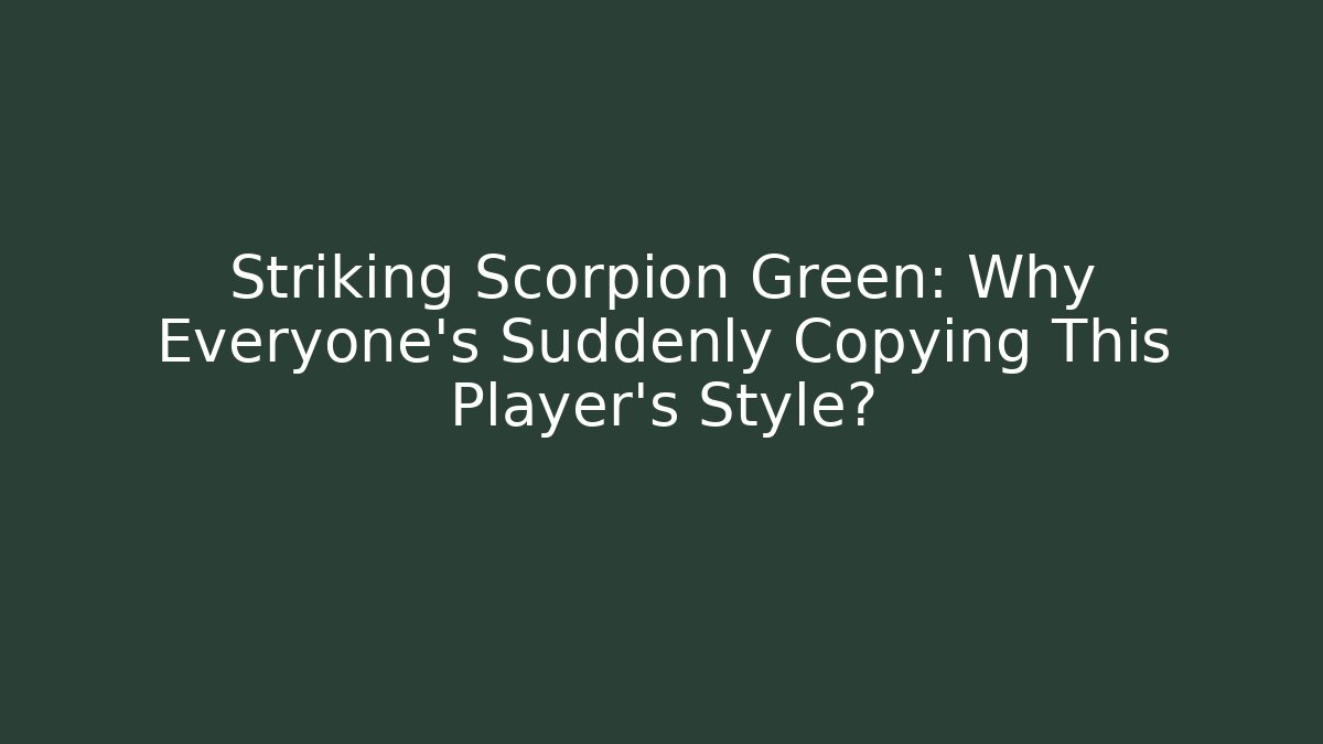 Striking Scorpion Green: Why Everyone's Suddenly Copying This Player's Style?