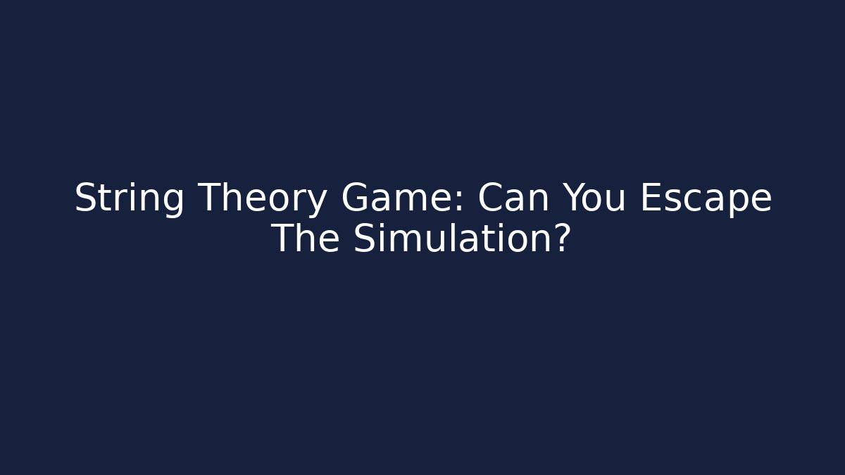 String Theory Game: Can You Escape The Simulation?