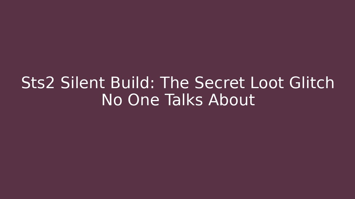 Sts2 Silent Build: The Secret Loot Glitch No One Talks About