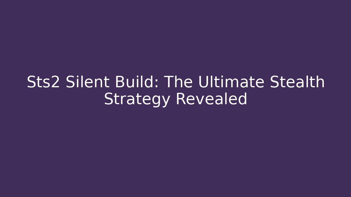 Sts2 Silent Build: The Ultimate Stealth Strategy Revealed