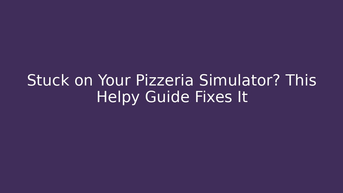 Stuck on Your Pizzeria Simulator? This Helpy Guide Fixes It - Buddy Program