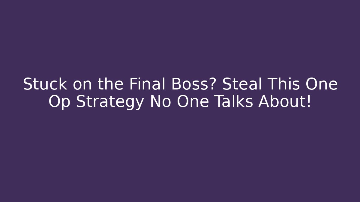 Stuck on the Final Boss? Steal This One Op Strategy No One Talks About!