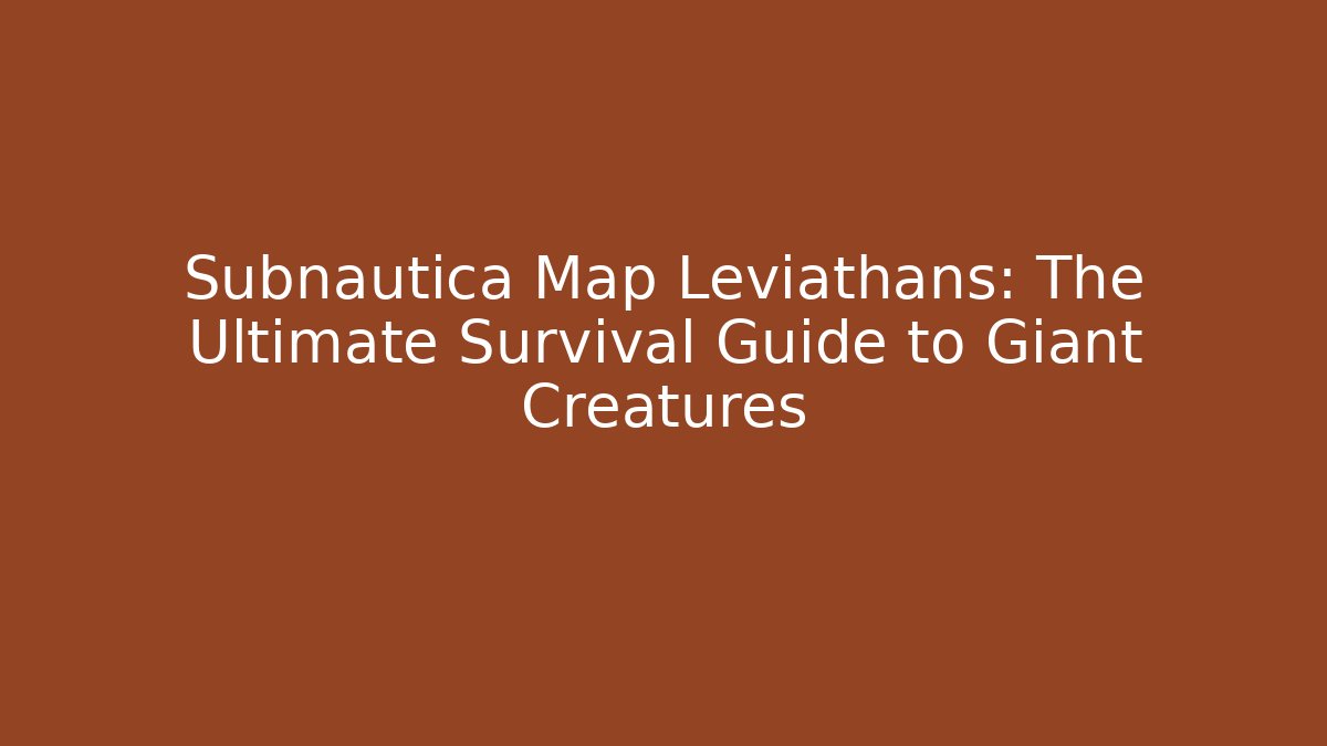 Subnautica Map Leviathans: The Ultimate Survival Guide to Giant Creatures