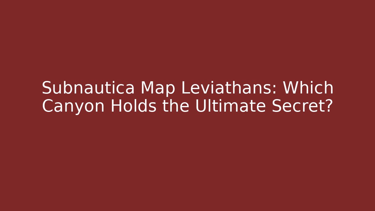 Subnautica Map Leviathans: Which Canyon Holds the Ultimate Secret? - Buddy Program