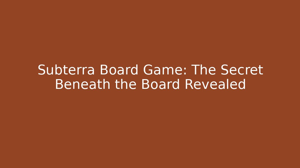 Subterra Board Game: The Secret Beneath the Board Revealed
