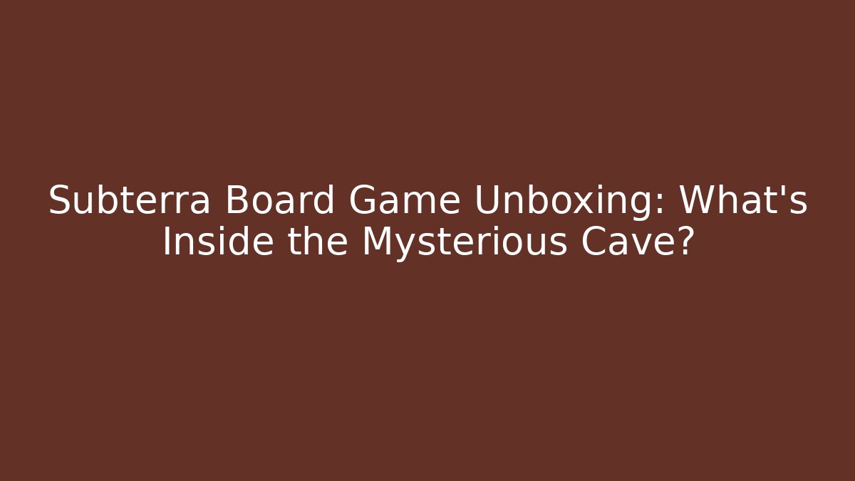 Subterra Board Game Unboxing: What's Inside the Mysterious Cave?