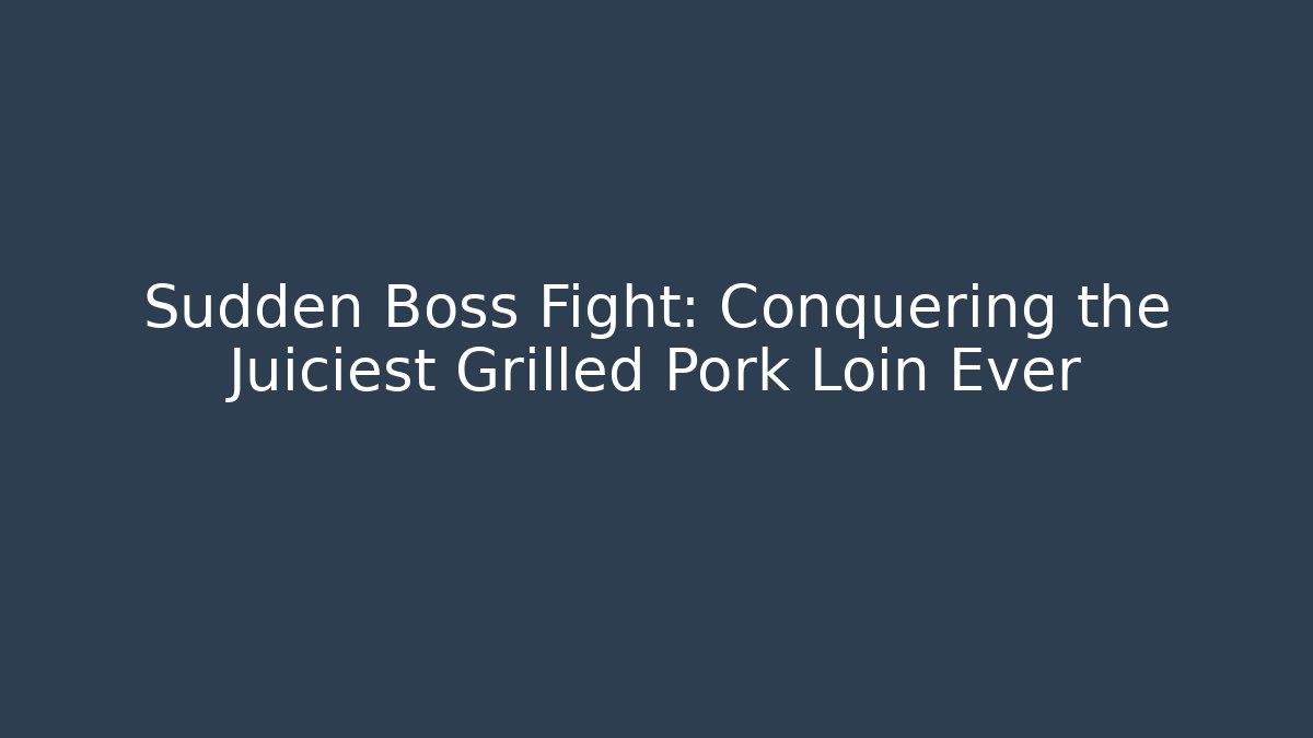 Sudden Boss Fight: Conquering the Juiciest Grilled Pork Loin Ever