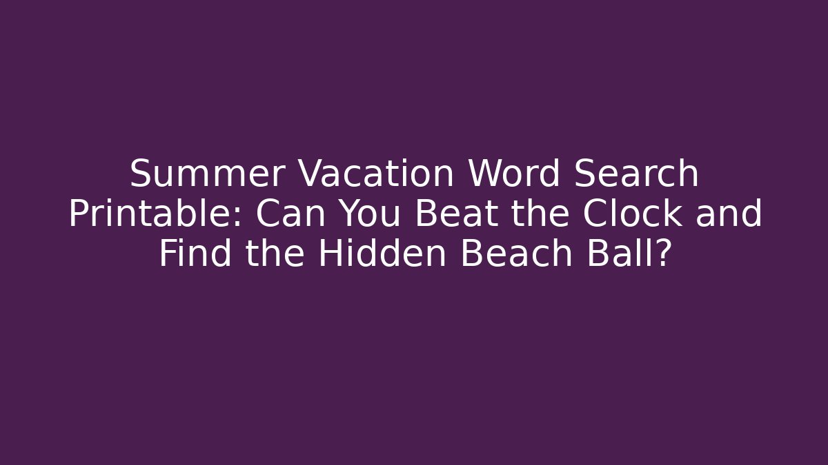 Summer Vacation Word Search Printable: Can You Beat the Clock and Find the Hidden Beach Ball?