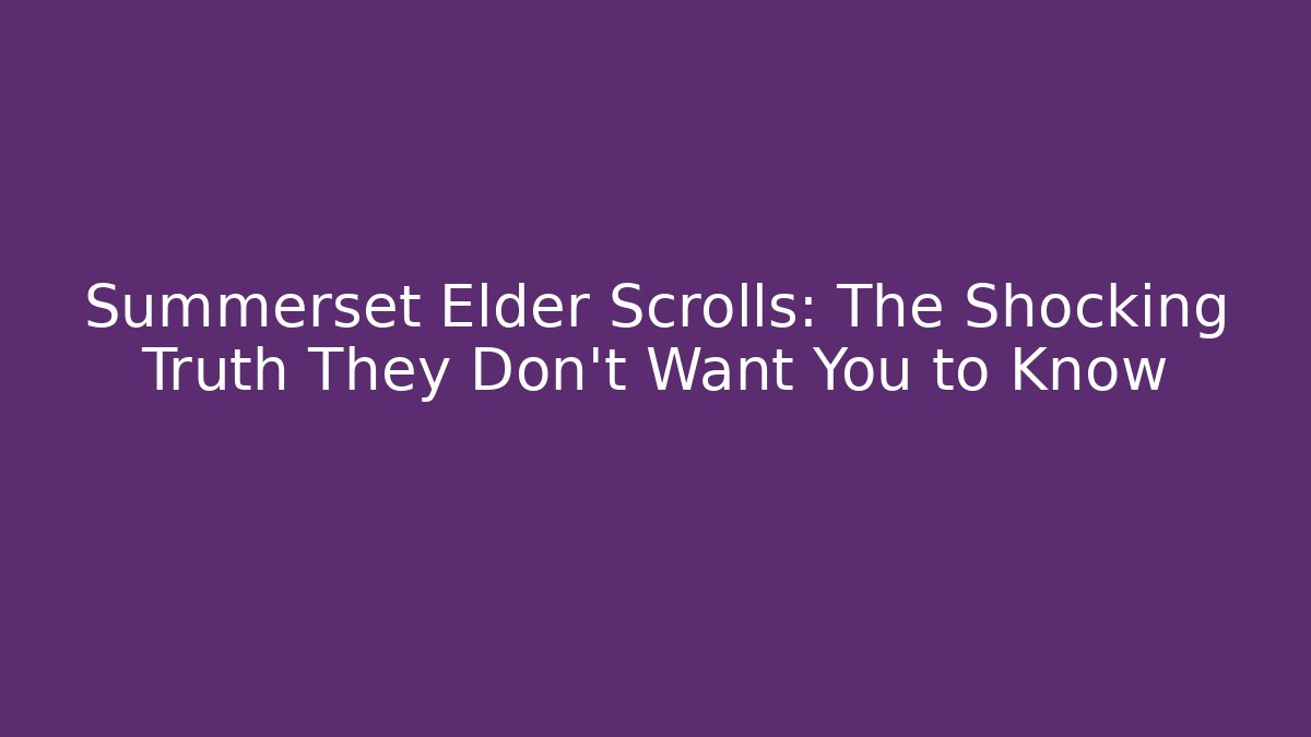 Summerset Elder Scrolls: The Shocking Truth They Don't Want You to Know
