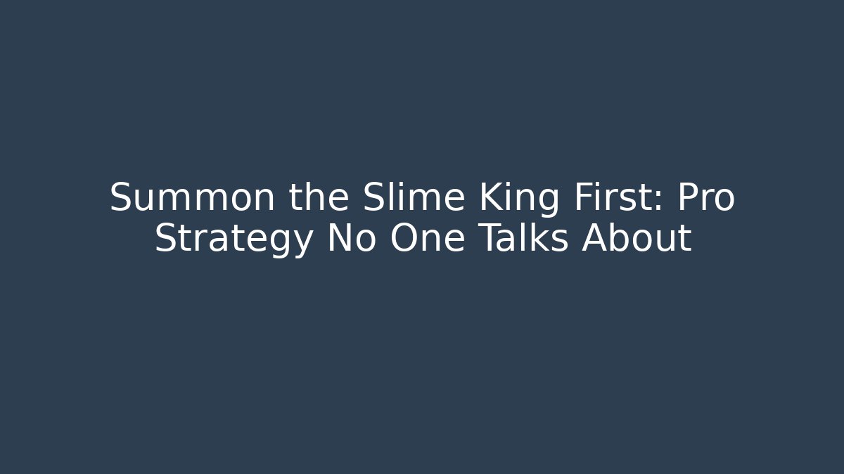 Summon the Slime King First: Pro Strategy No One Talks About