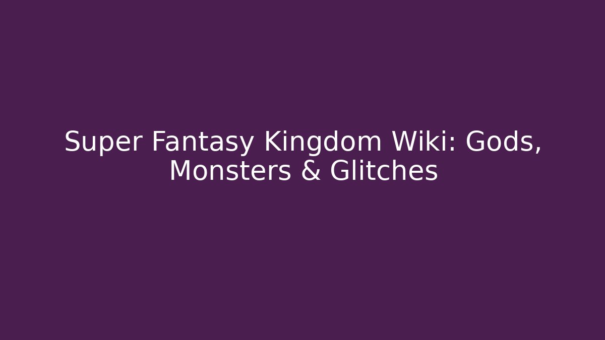 Super Fantasy Kingdom Wiki: Gods, Monsters & Glitches