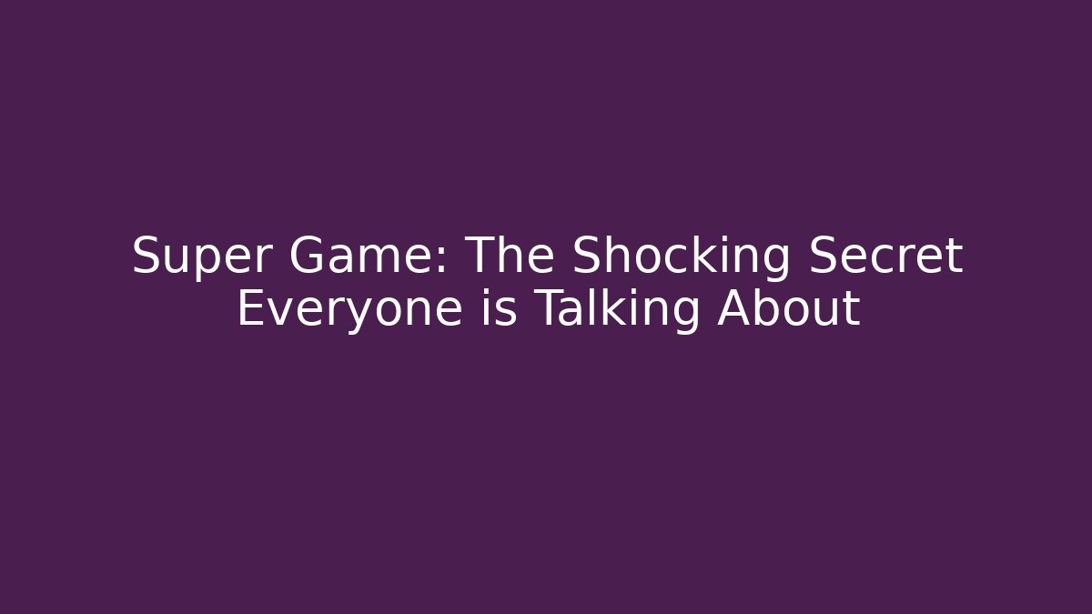 Super Game: The Shocking Secret Everyone is Talking About