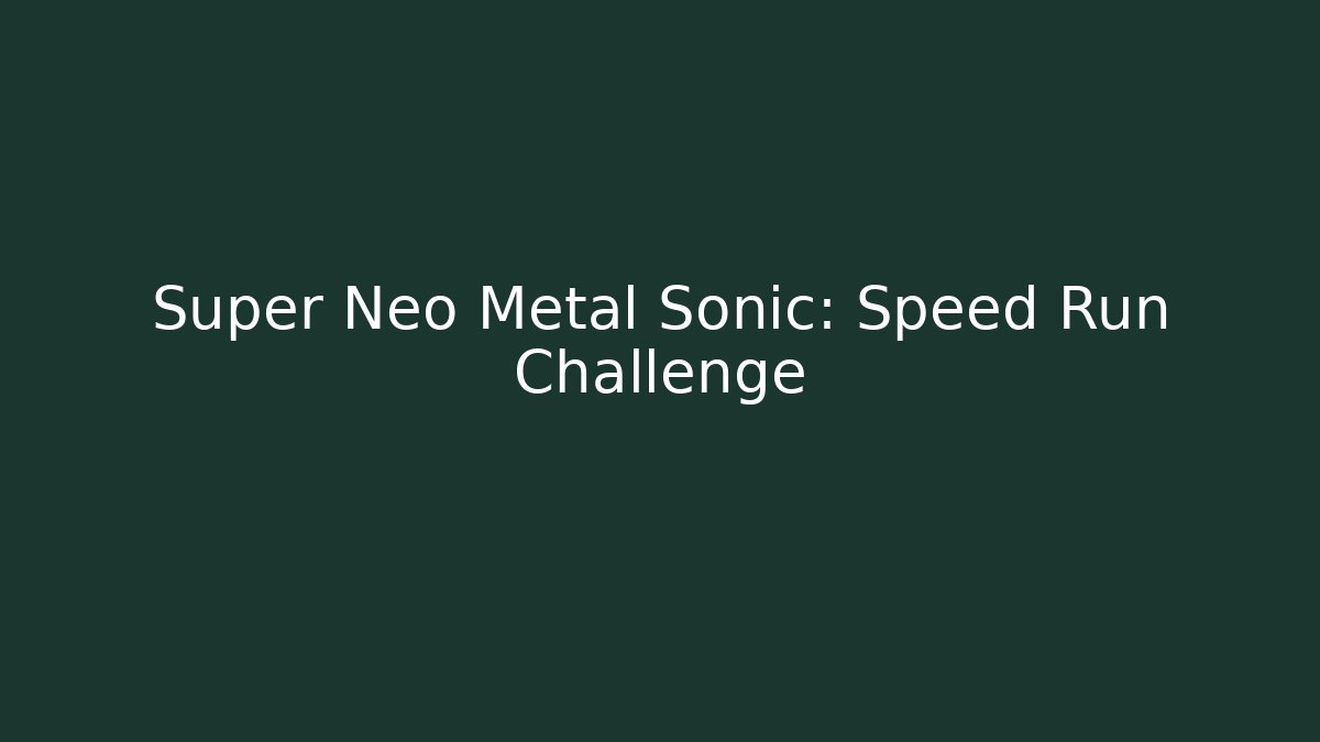 Super Neo Metal Sonic: Speed Run Challenge