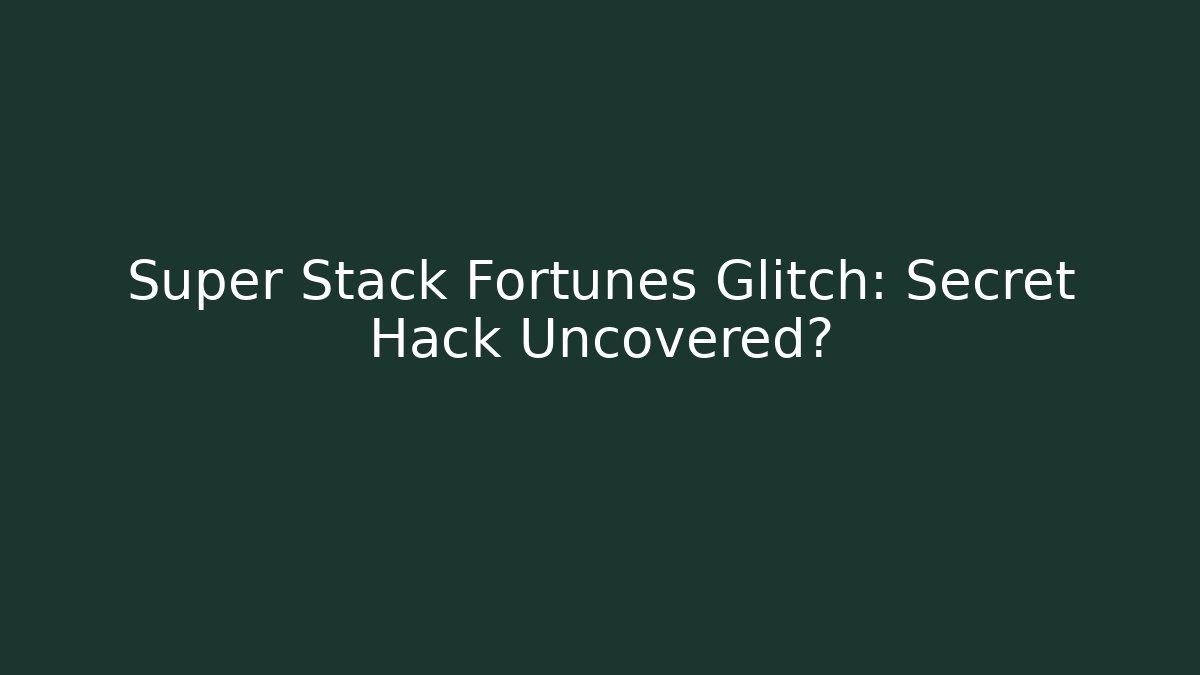 Super Stack Fortunes Glitch: Secret Hack Uncovered?