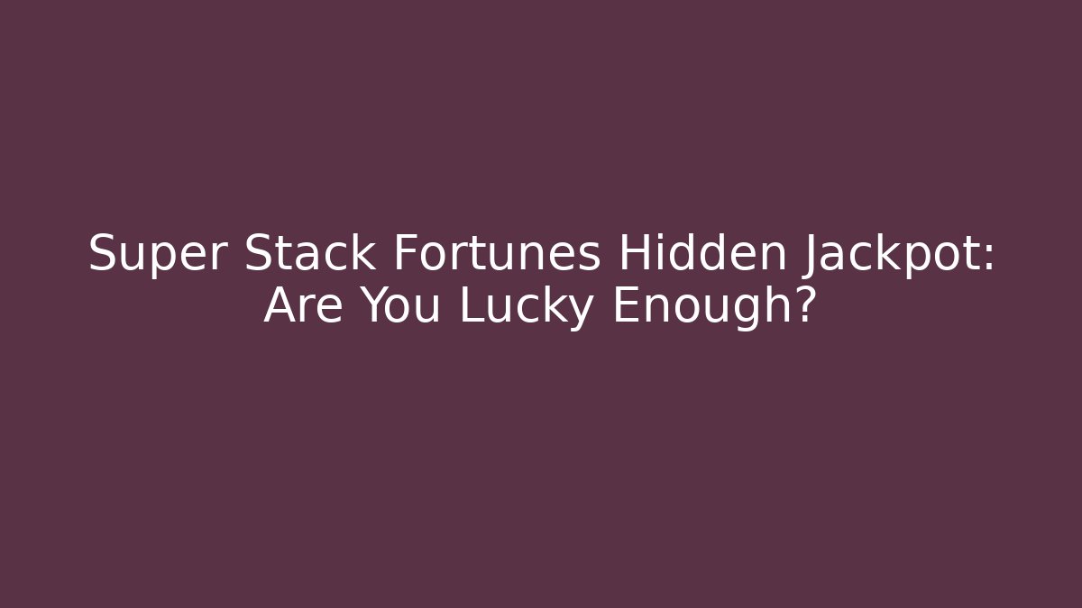 Super Stack Fortunes Hidden Jackpot: Are You Lucky Enough?