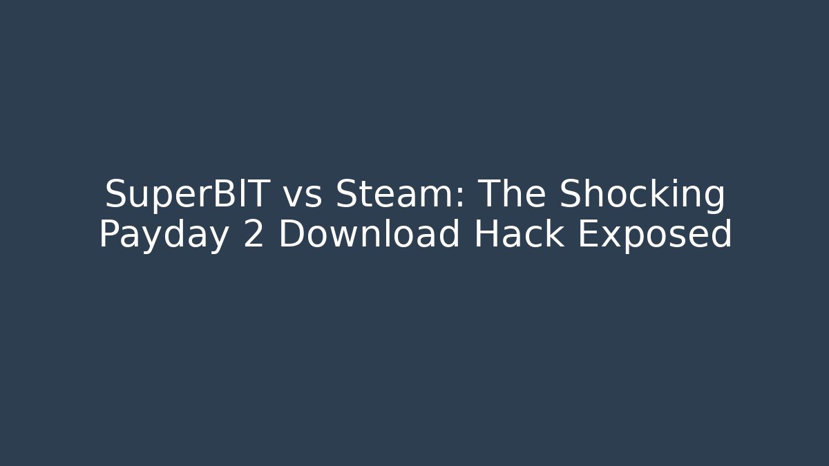 SuperBlT vs Steam: The Shocking Payday 2 Download Hack Exposed