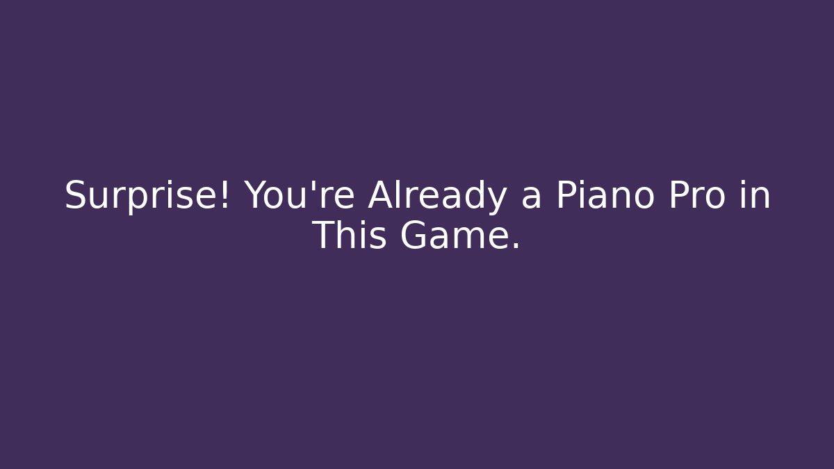 Surprise! You’re Already a Piano Pro in This Game.