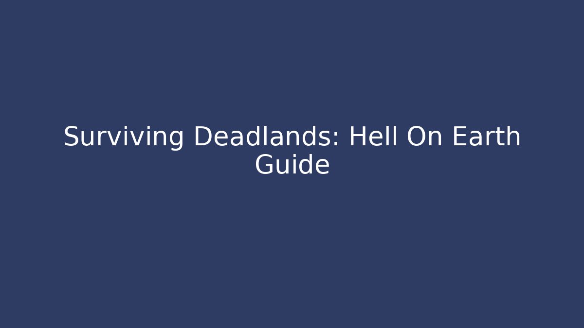 Surviving Deadlands: Hell On Earth Guide