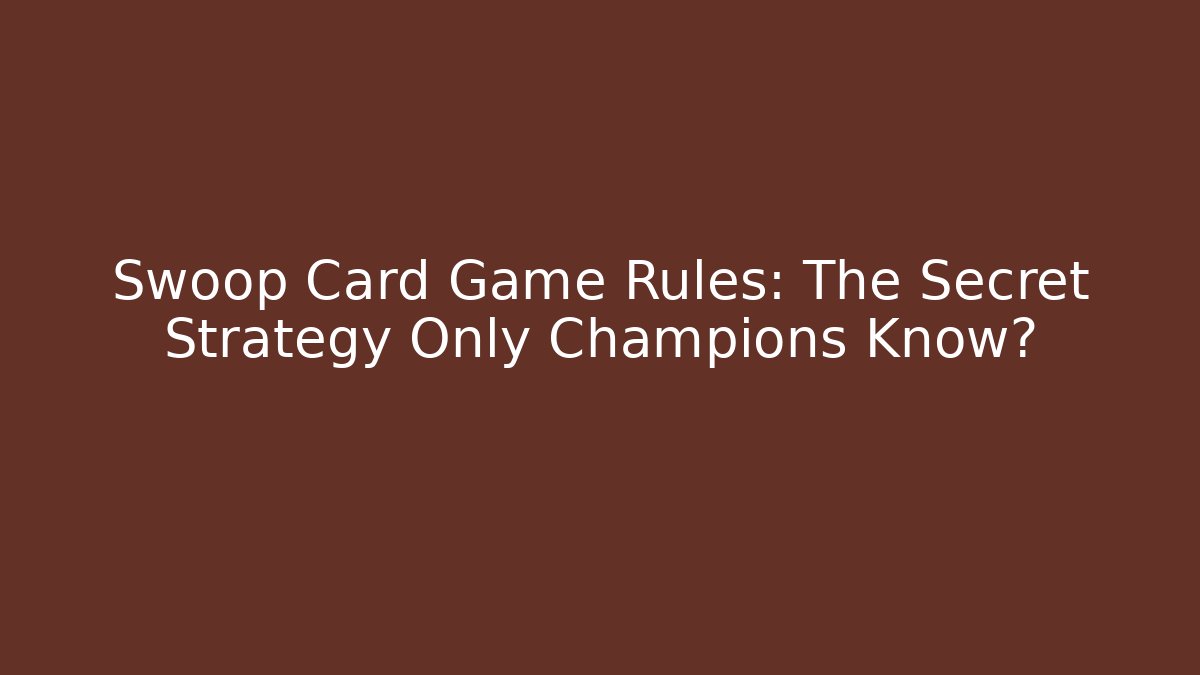 Swoop Card Game Rules: The Secret Strategy Only Champions Know?