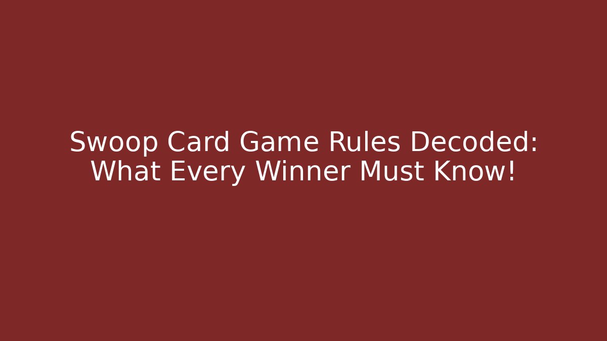 Swoop Card Game Rules Decoded: What Every Winner Must Know!