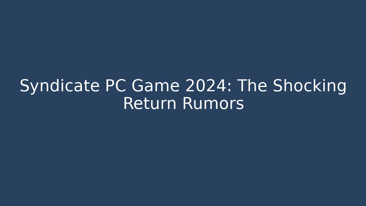 Syndicate PC Game 2024: The Shocking Return Rumors - Buddy Program